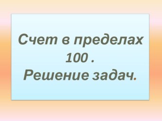 Конспект и презентация к уроку математики Счет в пределах 100. Решение задач.(2 класс)