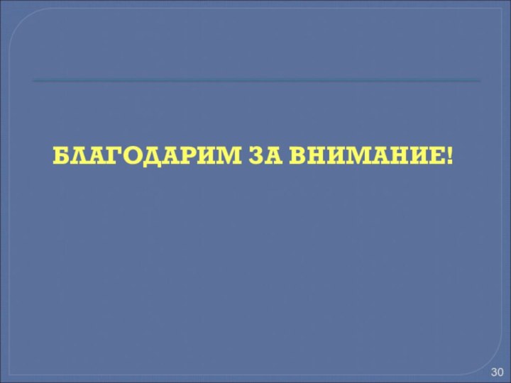 БЛАГОДАРИМ ЗА ВНИМАНИЕ!