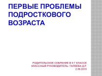 Презентация к родительскому собранию на тему Первые проблемы подросткового возраста (6 класс)