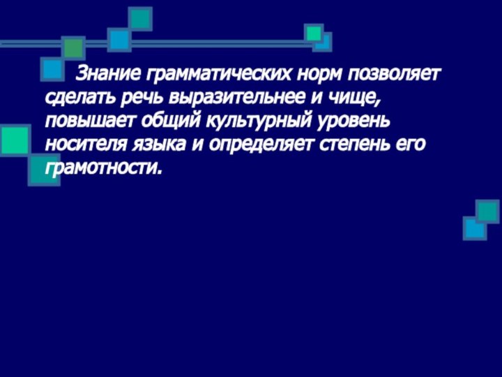 Знание грамматических норм позволяет сделать речь выразительнее и чище, повышает общий культурный