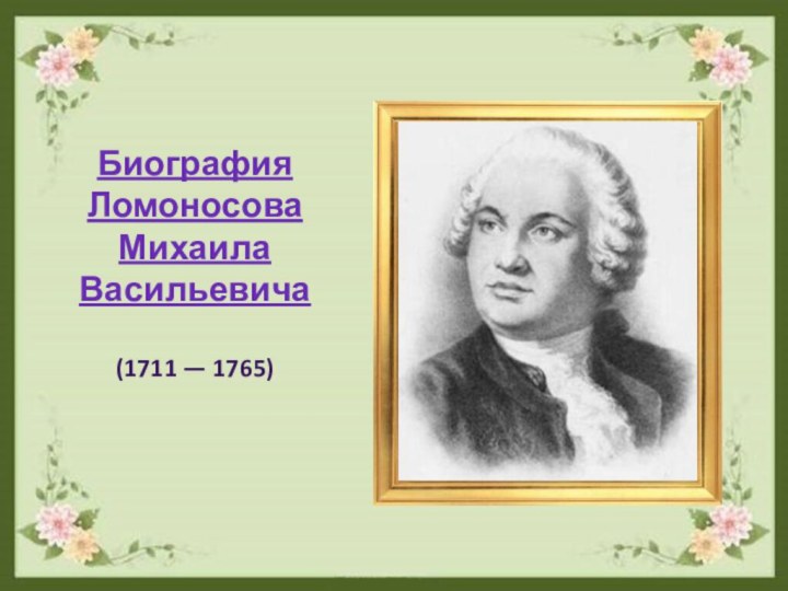 Биография Ломоносова Михаила Васильевича(1711 — 1765)