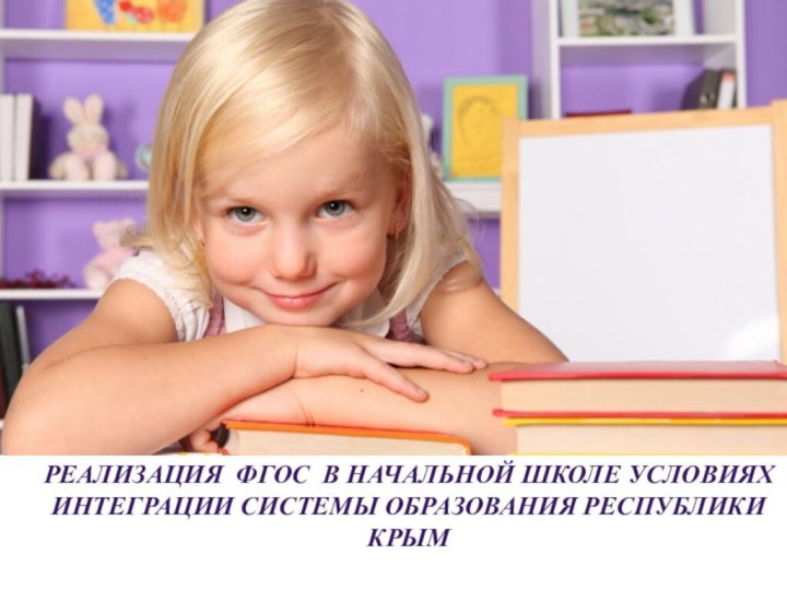 Реализация фгос в начальной школе условиях Интеграции системы Образования республики  крым