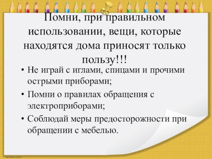 Помни, при правильном использовании, вещи, которые находятся дома приносят только пользу!!!Не играй