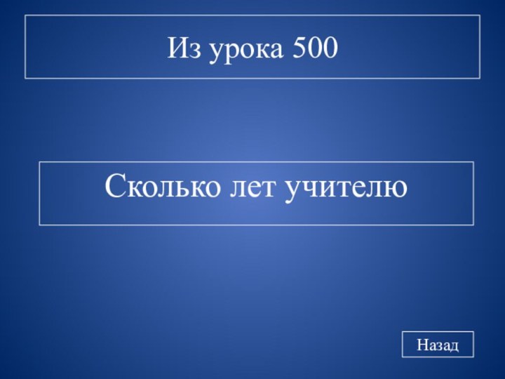 Из урока 500НазадСколько лет учителю