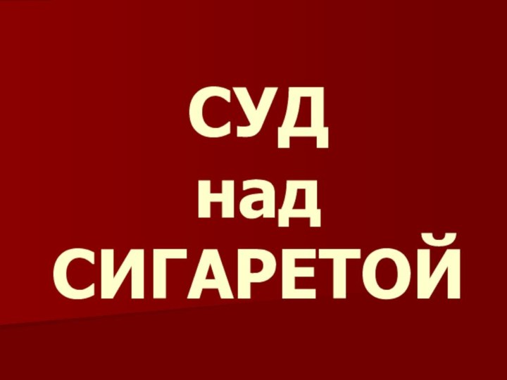 СУД над  СИГАРЕТОЙ