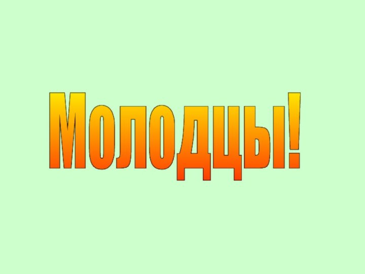 Молодцы!