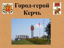 Презентация к классному часу на тему: город-герой Керчь.