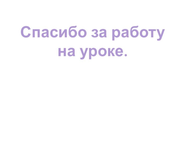 Спасибо за работу на уроке.