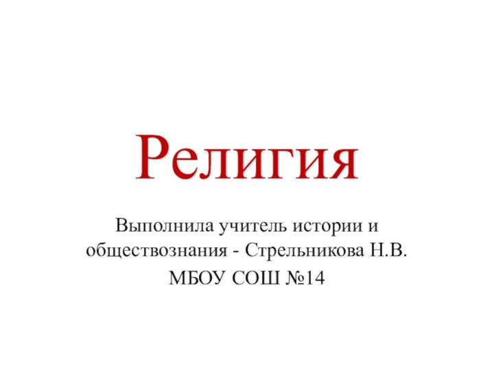 РелигияВыполнила учитель истории и обществознания - Стрельникова Н.В.МБОУ СОШ №14