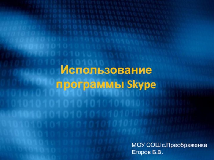 Использование программы SkypeМОУ СОШ с.ПреображенкаЕгоров Б.В.