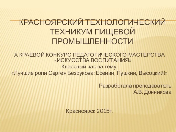 КРАСНОЯРСКИЙ ТЕХНОЛОГИЧЕСКИЙ ТЕХНИКУМ ПИЩЕВОЙ ПРОМЫШЛЕННОСТИХ КРАЕВОЙ КОНКУРС ПЕДАГОГИЧЕСКОГО МАСТЕРСТВА «ИСКУССТВА ВОСПИТАНИЯ»Классный час