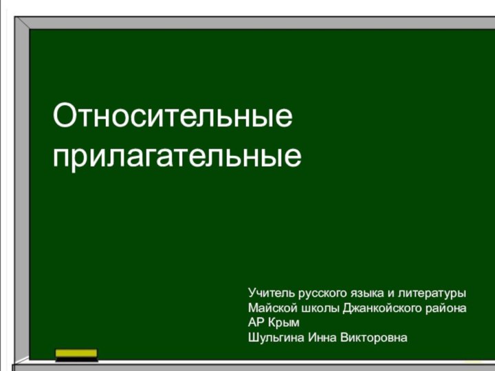 Относительные прилагательныеУчитель русского языка и литературыМайской школы Джанкойского районаАР Крым Шульгина Инна Викторовна