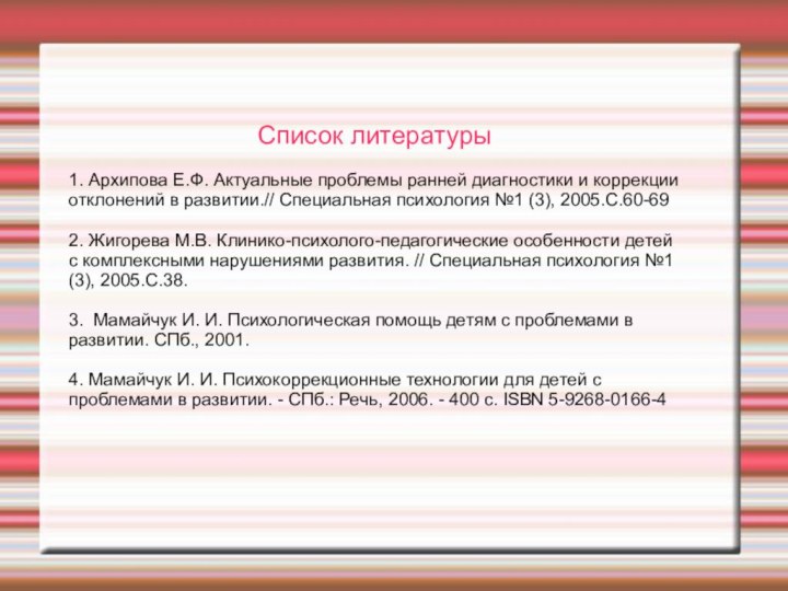 Список литературы1. Архипова Е.Ф. Актуальные проблемы ранней диагностики и коррекции отклонений в