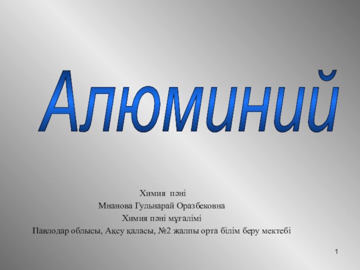 Химия пәніМнанова Гульнарай ОразбековнаХимия пәні мұғаліміПавлодар облысы, Ақсу қаласы, №2 жалпы