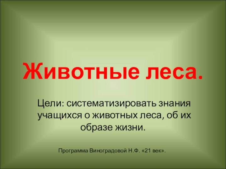 Животные леса.Цели: систематизировать знания учащихся о животных леса, об их образе жизни.Программа Виноградовой Н.Ф. «21 век».