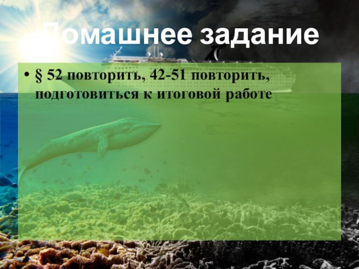 Домашнее задание§ 52 повторить, 42-51 повторить, подготовиться к итоговой работе