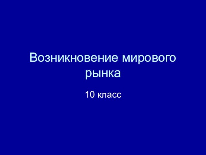 Возникновение мирового рынка10 класс