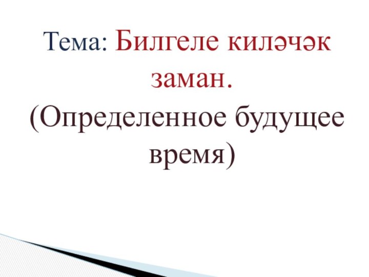 Тема: Билгеле киләчәк заман.(Определенное будущее время)