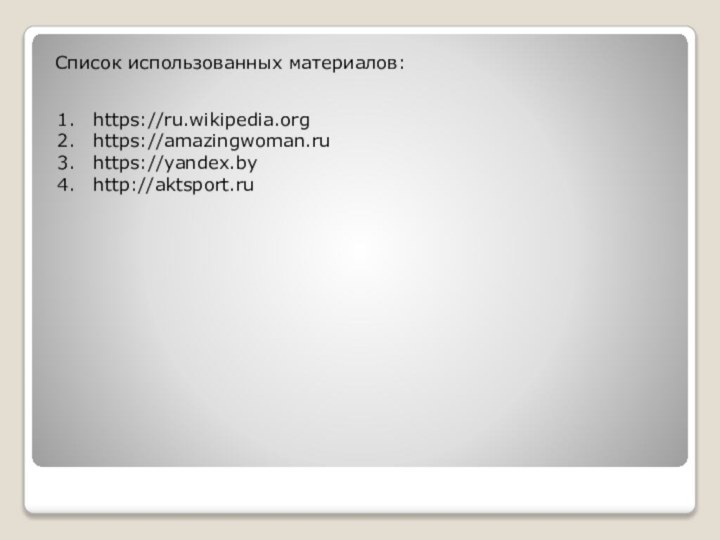 Список использованных материалов:https://ru.wikipedia.orghttps://amazingwoman.ruhttps://yandex.byhttp://aktsport.ru