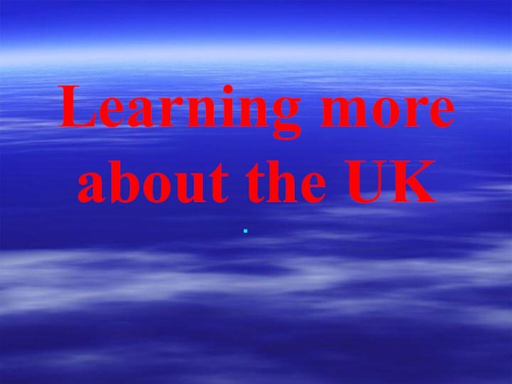 Learning more about the UK  .