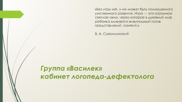 Группа «Василек» кабинет логопеда-дефектолога«Без игры нет, и не может быть полноценного умственного