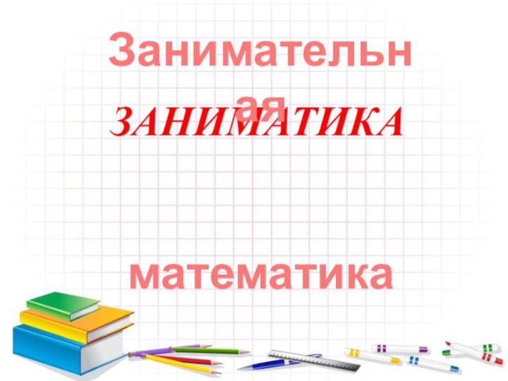 ЗАНИМАТИКАЗанимательнаяматематика