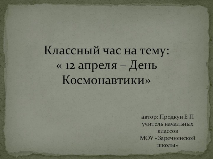 Классный час на тему:  « 12 апреля – День Космонавтики»