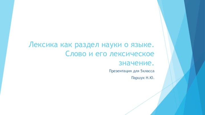 Лексика как раздел науки о языке.  Слово и его лексическое значение.Презентация для 5классаПаршук Н.Ю.