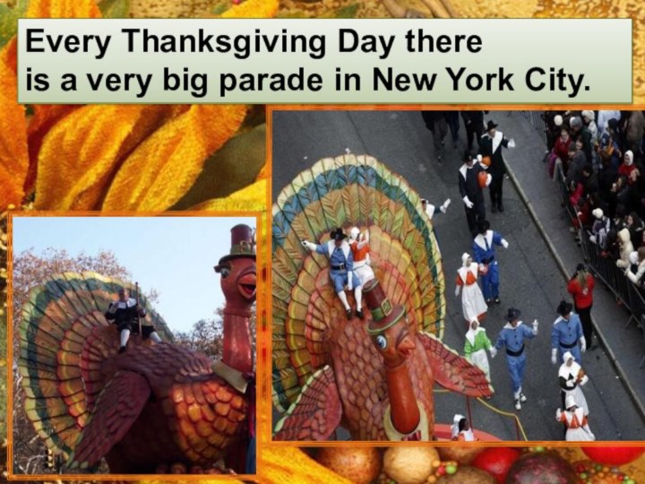 Every Thanksgiving Day there is a very big parade in New York City.