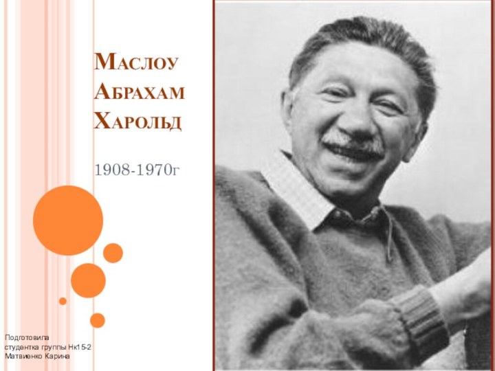 Маслоу  Абрахам Харольд   1908-1970г Подготовила студентка группы Нк15-2Матвиенко Карина