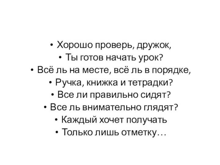 Хорошо проверь, дружок,Ты готов начать урок?Всё ль на месте, всё ль в