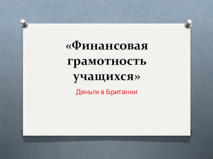 «Финансовая грамотность учащихся» Деньги в Британии