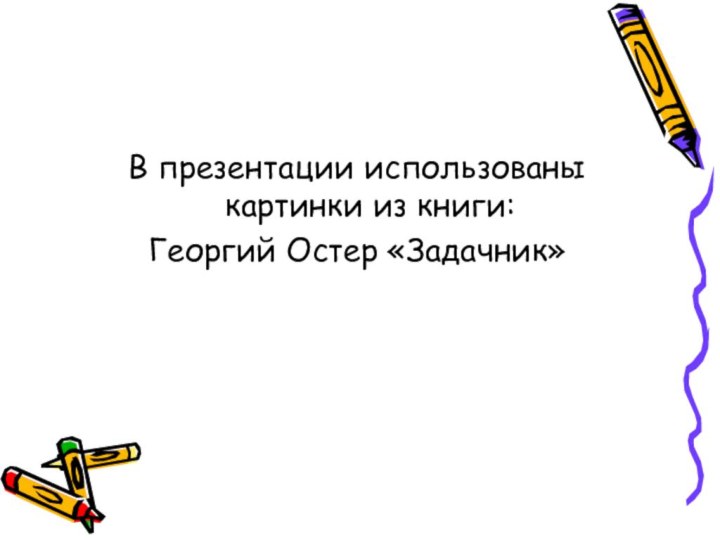 В презентации использованы картинки из книги:Георгий Остер «Задачник»