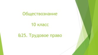 Презентация по Обществознанию на тему &25. Трудовое право. (10 класс)