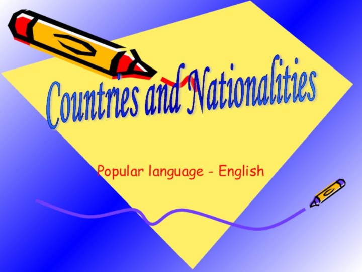 Countries and NationalitiesPopular language - English