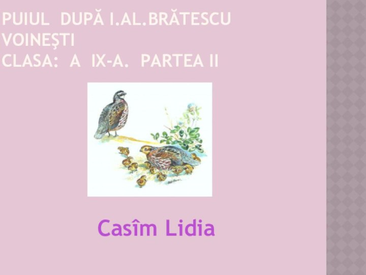 Puiul după I.Al.Brătescu Voineşti Clasa: a IX-a. Partea IICasîm Lidia