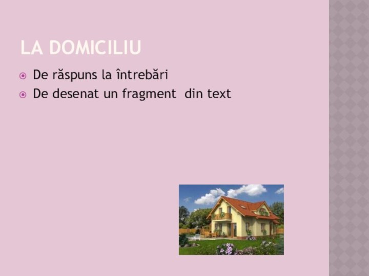 La domiciliuDe răspuns la întrebăriDe desenat un fragment din text