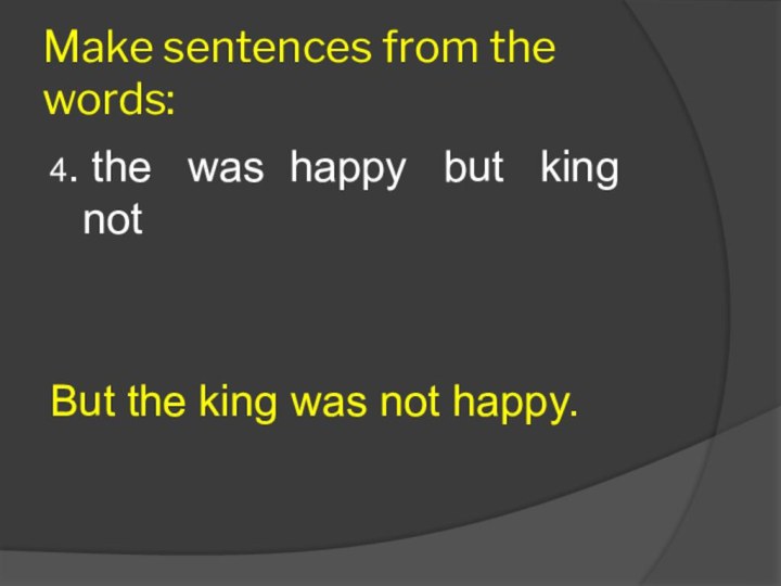 Make sentences from the words:4. the  was happy  but