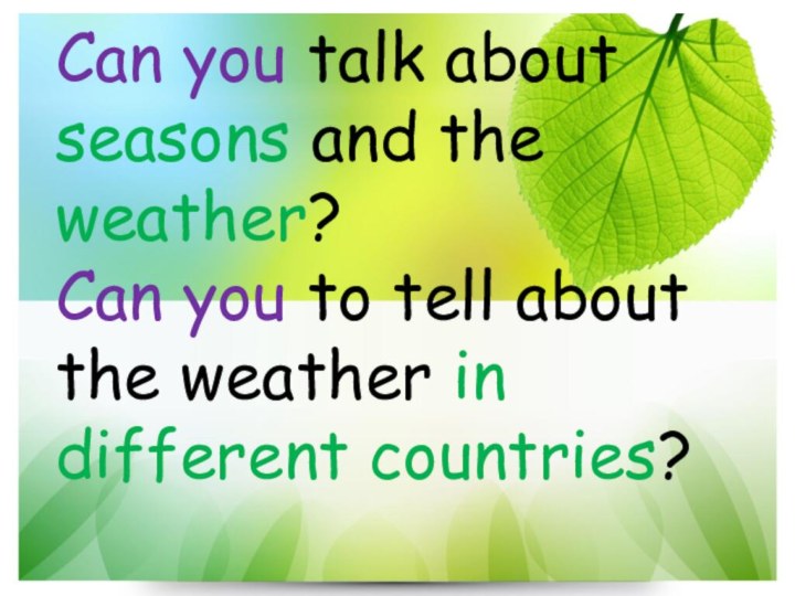 Can you talk about seasons and the weather? Can you to tell