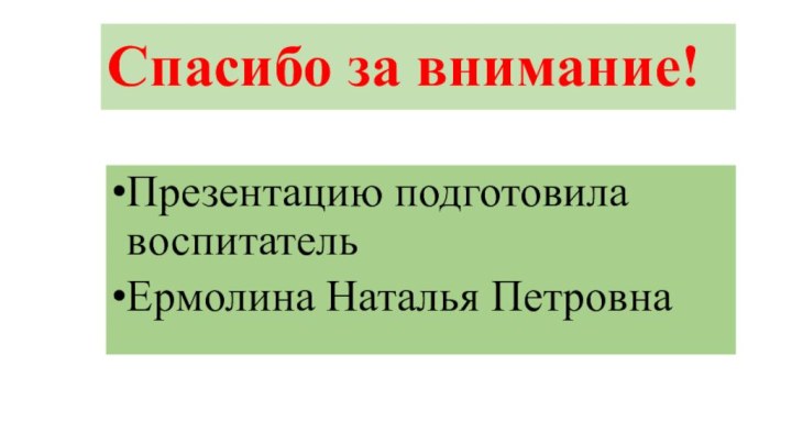 Спасибо за внимание!Презентацию подготовила воспитательЕрмолина Наталья Петровна