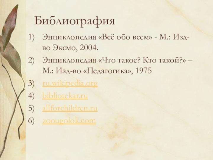 БиблиографияЭнциклопедия «Всё обо всем» - М.: Изд-во Эксмо, 2004.Энциклопедия «Что такое? Кто