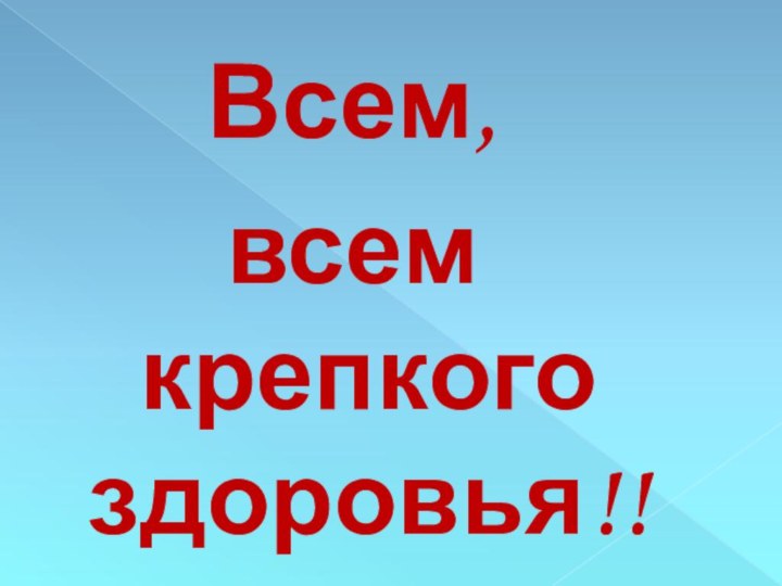 Всем, всем крепкого здоровья!!!