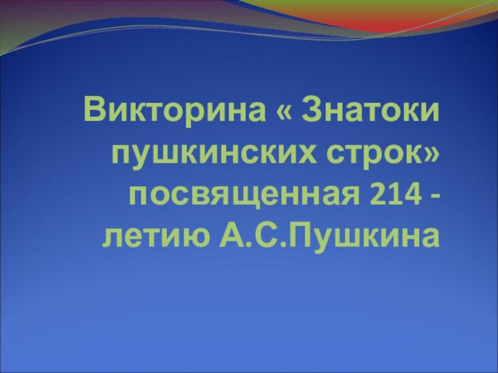 Викторина « Знатоки пушкинских строк»  посвященная 214 - летию А.С.Пушкина