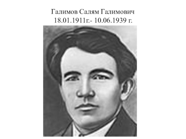 Галимов Салям Галимович18.01.1911г.- 10.06.1939 г.