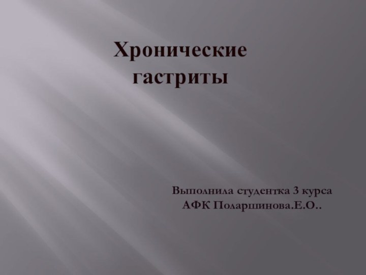 Хронические гастритыВыполнила студентка 3 курса АФК Поларшинова.Е.О..