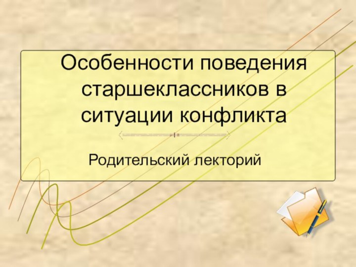 Особенности поведения старшеклассников в ситуации конфликтаРодительский лекторий