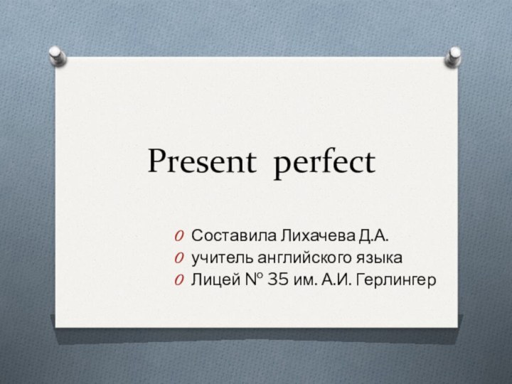 Present perfectСоставила Лихачева Д.А.учитель английского языкаЛицей № 35 им. А.И. Герлингер