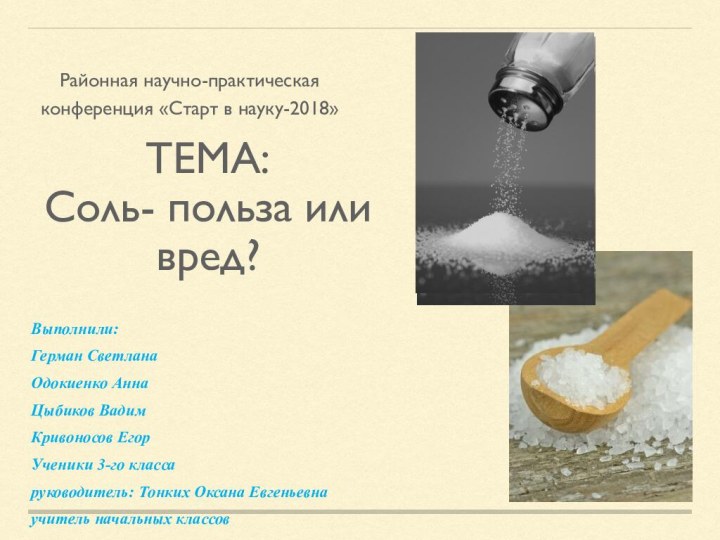 ТЕМА: Соль- польза или вред? Районная научно-практическая конференция «Старт в науку-2018»Выполнили:Герман СветланаОдокиенко