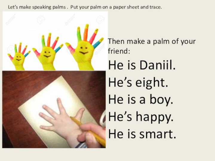 Let’s make speaking palms . Put your palm on a paper sheet