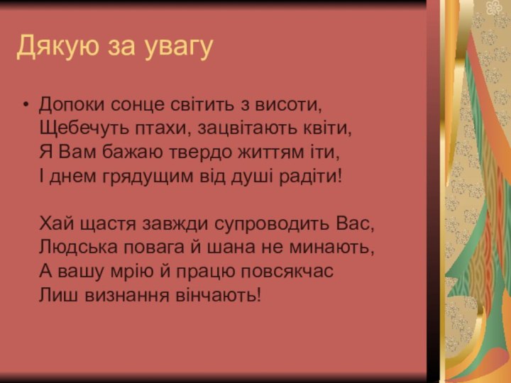 Дякую за увагуДопоки сонце світить з висоти, Щебечуть птахи, зацвітають квіти, Я